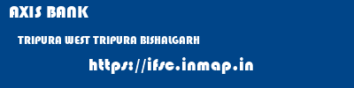 AXIS BANK  TRIPURA WEST TRIPURA BISHALGARH   ifsc code
